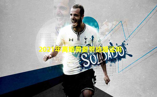 2021年离婚需要带结婚证吗