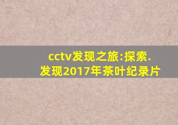 cctv发现之旅:探索.发现2017年茶叶纪录片
