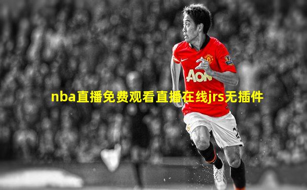 nba直播免费观看直播在线jrs无插件