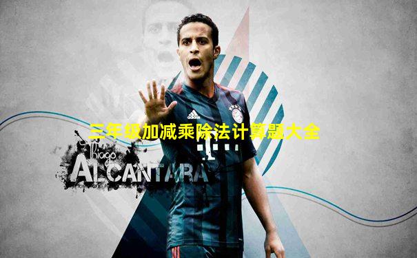 三年级加减乘除法计算题大全