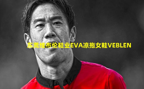 东莞维布伦鞋业EVA凉拖女鞋VEBLEN