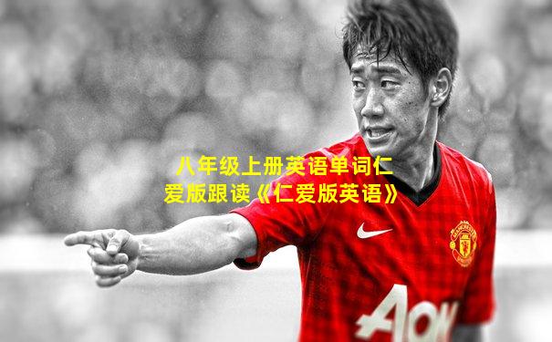 八年级上册英语单词仁爱版跟读《仁爱版英语》