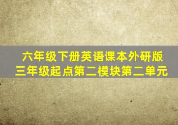 六年级下册英语课本外研版三年级起点第二模块第二单元