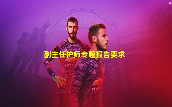 副主任护师专题报告要求