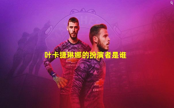 叶卡捷琳娜的扮演者是谁