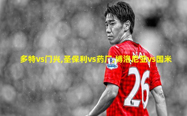 多特vs门兴,圣保利vs药厂,博洛尼亚vs国米