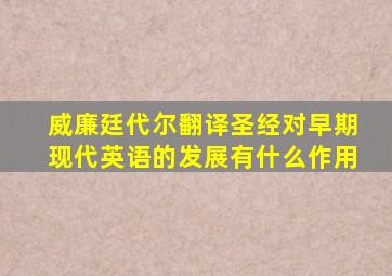 威廉廷代尔翻译圣经对早期现代英语的发展有什么作用
