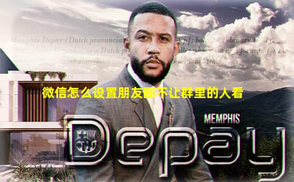 微信怎么设置朋友圈不让群里的人看