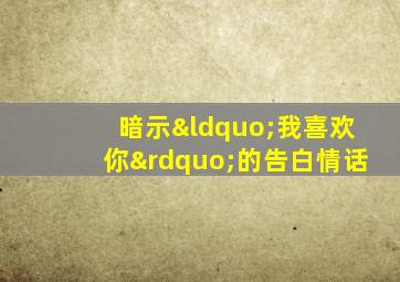 暗示“我喜欢你”的告白情话
