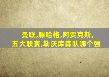 曼联,滕哈格,阿贾克斯,五大联赛,勒沃库森队哪个强
