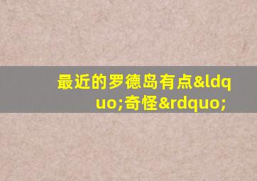 最近的罗德岛有点“奇怪”