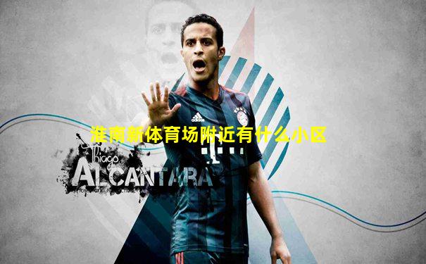 淮南新体育场附近有什么小区