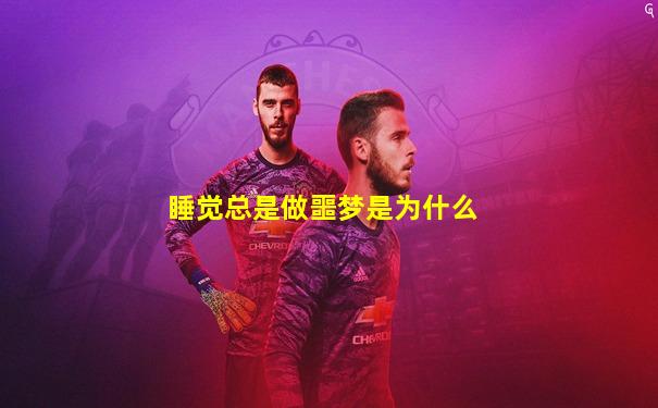 睡觉总是做噩梦是为什么