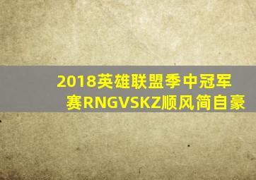 2018英雄联盟季中冠军赛RNGVSKZ顺风简自豪