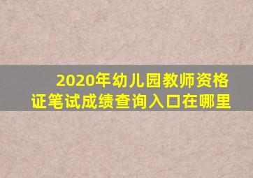 2020年幼儿园教师资格证笔试成绩查询入口在哪里