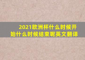 2021欧洲杯什么时候开始什么时候结束呢英文翻译