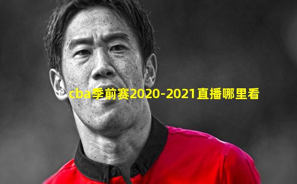 cba季前赛2020-2021直播哪里看