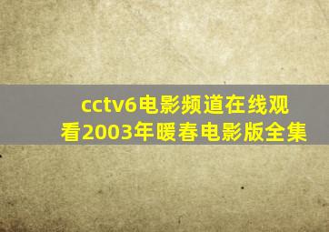 cctv6电影频道在线观看2003年暖春电影版全集