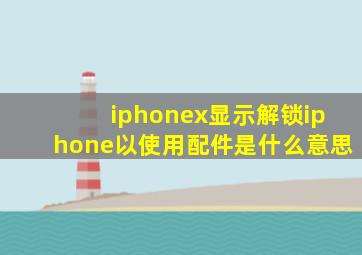 iphonex显示解锁iphone以使用配件是什么意思