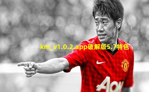 km_v1.0.2.app破解版5.7特色