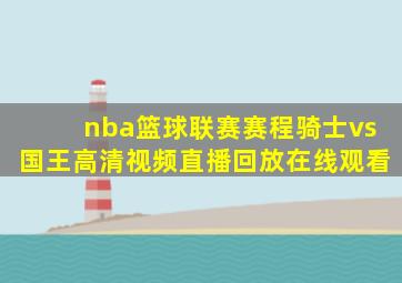 nba篮球联赛赛程骑士vs国王高清视频直播回放在线观看