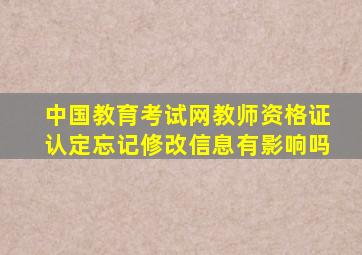 中国教育考试网教师资格证认定忘记修改信息有影响吗