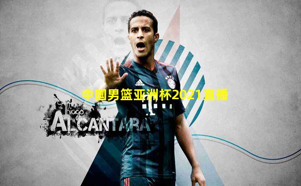 中国男篮亚洲杯2021直播