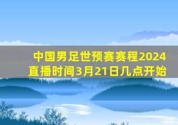 中国男足世预赛赛程2024直播时间3月21日几点开始
