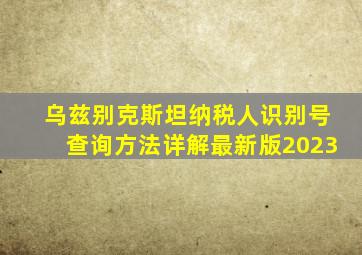 乌兹别克斯坦纳税人识别号查询方法详解最新版2023