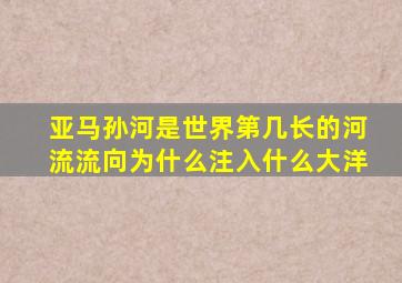 亚马孙河是世界第几长的河流流向为什么注入什么大洋
