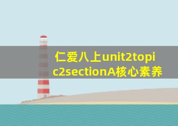 仁爱八上unit2topic2sectionA核心素养