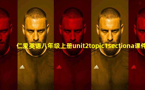 仁爱英语八年级上册unit2topic1sectiona课件