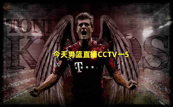 今天男篮直播CCTV一5