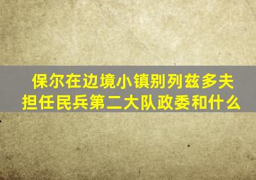 保尔在边境小镇别列兹多夫担任民兵第二大队政委和什么