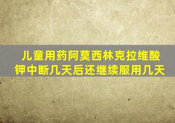 儿童用药阿莫西林克拉维酸钾中断几天后还继续服用几天