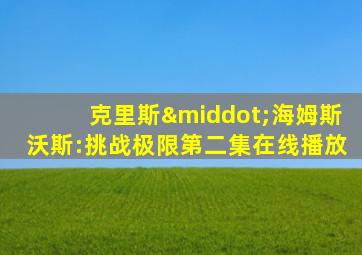 克里斯·海姆斯沃斯:挑战极限第二集在线播放