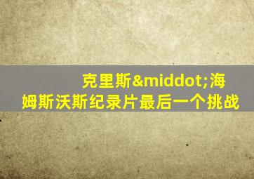 克里斯·海姆斯沃斯纪录片最后一个挑战
