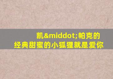凯·帕克的经典甜蜜的小狐狸就是爱你