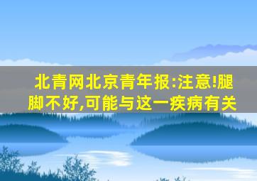 北青网北京青年报:注意!腿脚不好,可能与这一疾病有关