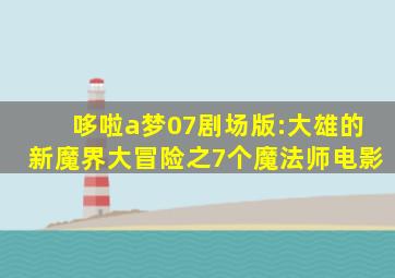 哆啦a梦07剧场版:大雄的新魔界大冒险之7个魔法师电影