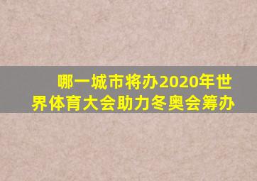 哪一城市将办2020年世界体育大会助力冬奥会筹办