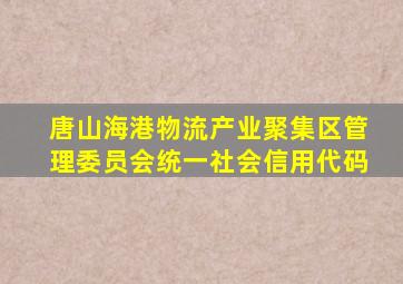 唐山海港物流产业聚集区管理委员会统一社会信用代码