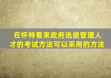 在怀特看来政府选拔管理人才的考试方法可以采用的方法
