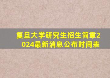 复旦大学研究生招生简章2024最新消息公布时间表