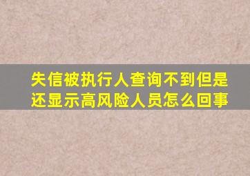 失信被执行人查询不到但是还显示高风险人员怎么回事