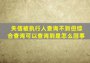 失信被执行人查询不到但综合查询可以查询到是怎么回事