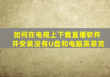 如何在电视上下载直播软件并安装没有U盘和电脑英菲克
