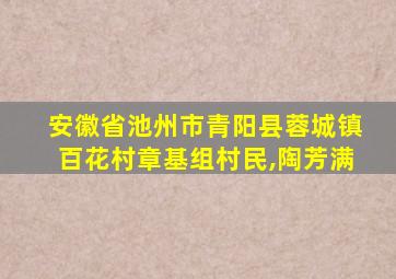 安徽省池州市青阳县蓉城镇百花村章基组村民,陶芳满