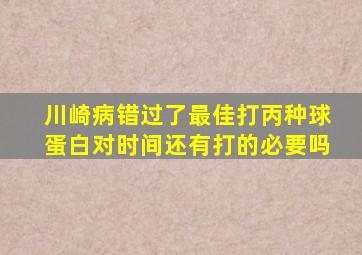 川崎病错过了最佳打丙种球蛋白对时间还有打的必要吗