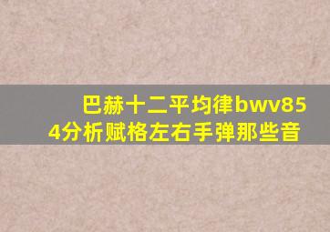 巴赫十二平均律bwv854分析赋格左右手弹那些音